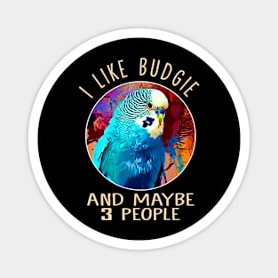 I Like Budgie And Maybe 3 People This Eye-Catching Shirt Magnet